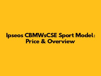 Ipseos CBMWsCSE Sport Model: Price & Overview