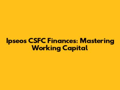 Ipseos CSFC Finances: Mastering Working Capital