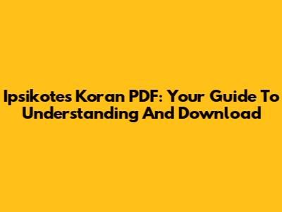 Ipsikotes Koran PDF: Your Guide To Understanding And Download