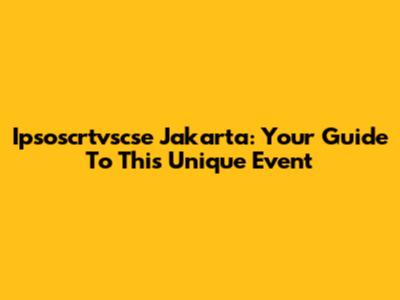 Ipsoscrtvscse Jakarta: Your Guide To This Unique Event