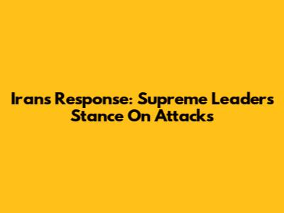 Iran's Response: Supreme Leader's Stance On Attacks