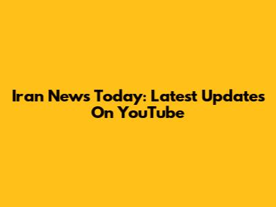 Iran News Today: Latest Updates On YouTube
