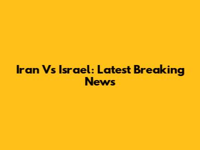 Iran Vs Israel: Latest Breaking News