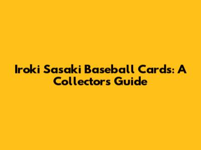Iroki Sasaki Baseball Cards: A Collector's Guide