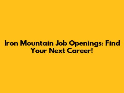 Iron Mountain Job Openings: Find Your Next Career!
