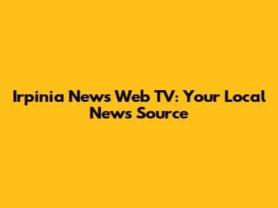 Irpinia News Web TV: Your Local News Source