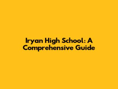 Iryan High School: A Comprehensive Guide