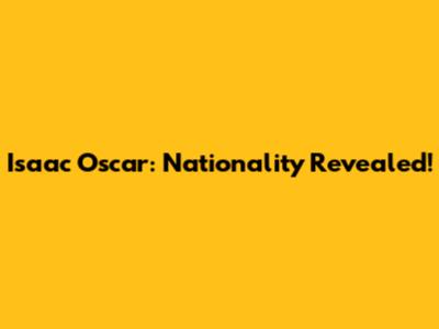 Isaac Oscar: Nationality Revealed!