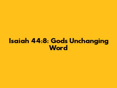 Isaiah 44:8: God's Unchanging Word