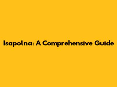 Isapolna: A Comprehensive Guide