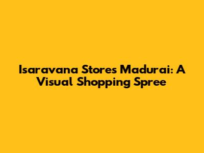Isaravana Stores Madurai: A Visual Shopping Spree