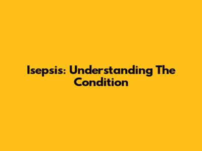 Isepsis: Understanding The Condition