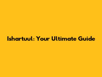 Ishartuul: Your Ultimate Guide