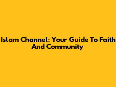 Islam Channel: Your Guide To Faith And Community