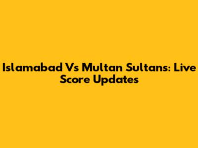 Islamabad Vs Multan Sultans: Live Score Updates