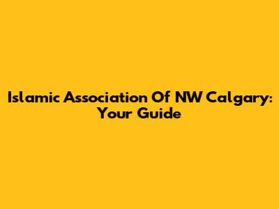 Islamic Association Of NW Calgary: Your Guide