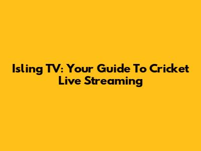 Isling TV: Your Guide To Cricket Live Streaming