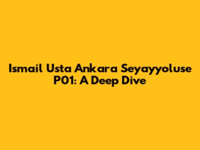 Ismail Usta Ankara Seyayyoluse P01: A Deep Dive