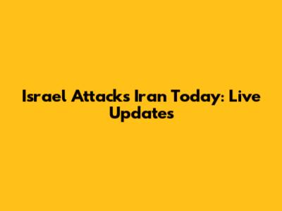 Israel Attacks Iran Today: Live Updates