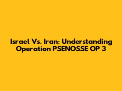 Israel Vs. Iran: Understanding Operation PSENOSSE OP 3