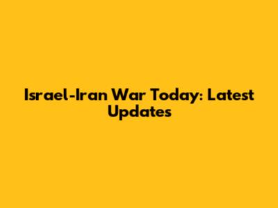 Israel-Iran War Today: Latest Updates