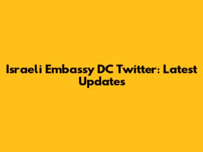 Israeli Embassy DC Twitter: Latest Updates