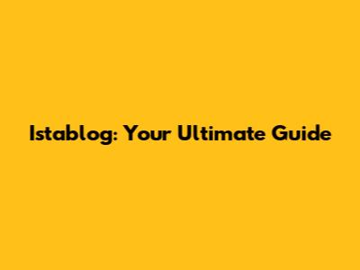 Istablog: Your Ultimate Guide