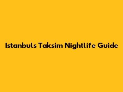 Istanbul's Taksim Nightlife Guide