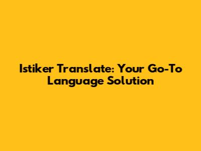 Istiker Translate: Your Go-To Language Solution