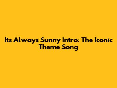 It's Always Sunny Intro: The Iconic Theme Song
