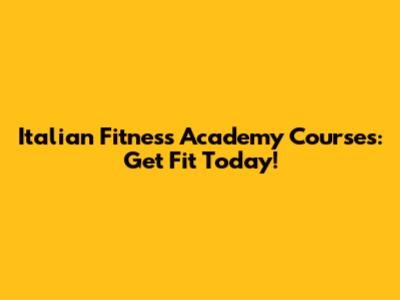 Italian Fitness Academy Courses: Get Fit Today!