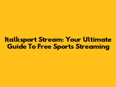 Italksport Stream: Your Ultimate Guide To Free Sports Streaming