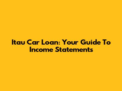 Itau Car Loan: Your Guide To Income Statements