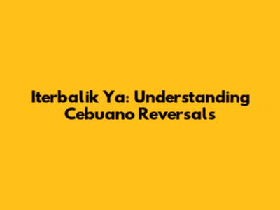 Iterbalik Ya: Understanding Cebuano Reversals