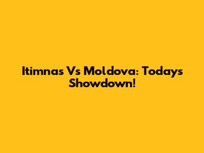 Itimnas Vs Moldova: Today's Showdown!