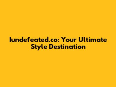 Iundefeated.co: Your Ultimate Style Destination