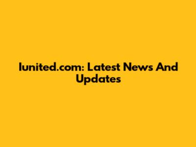 Iunited.com: Latest News And Updates