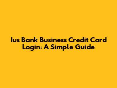 Ius Bank Business Credit Card Login: A Simple Guide
