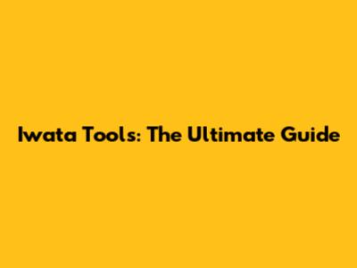 Iwata Tools: The Ultimate Guide