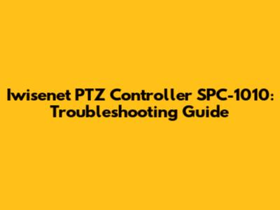 Iwisenet PTZ Controller SPC-1010: Troubleshooting Guide