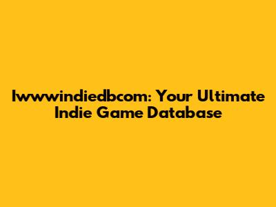 Iwwwindiedbcom: Your Ultimate Indie Game Database