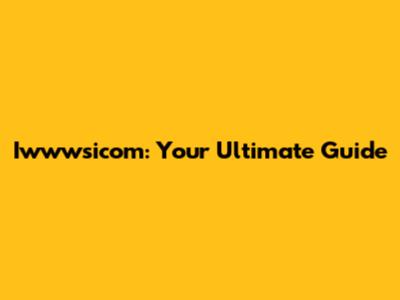 Iwwwsicom: Your Ultimate Guide