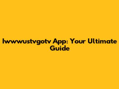 Iwwwustvgotv App: Your Ultimate Guide