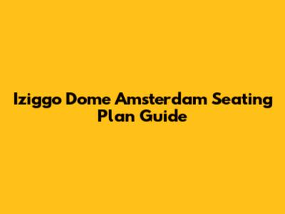 Iziggo Dome Amsterdam Seating Plan Guide