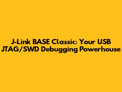 J-Link BASE Classic: Your USB JTAG/SWD Debugging Powerhouse