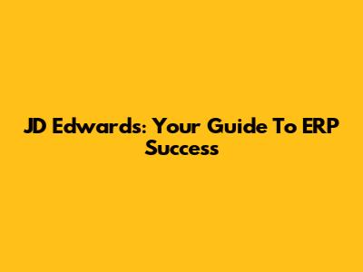 JD Edwards: Your Guide To ERP Success