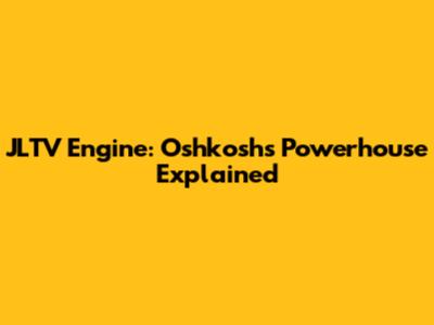 JLTV Engine: Oshkosh's Powerhouse Explained