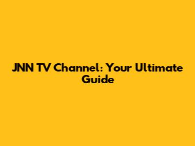 JNN TV Channel: Your Ultimate Guide