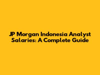 JP Morgan Indonesia Analyst Salaries: A Complete Guide