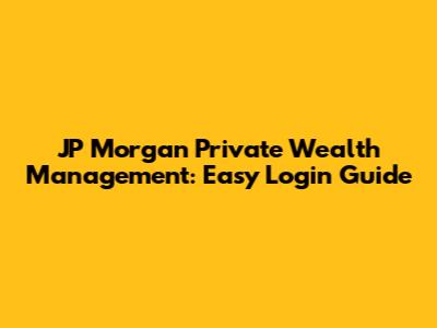JP Morgan Private Wealth Management: Easy Login Guide